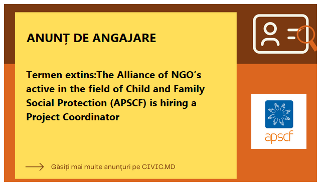 Termen extins:The Alliance of NGO’s active in the field of Child and Family Social Protection (APSCF) is hiring a Project Coordinator
