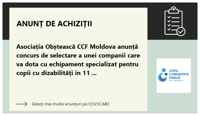 Asociația Obștească CCF Moldova anunță concurs de selectare a unei companii care va dota cu echipament specializat pentru copii cu dizabilități in 11 instituții de învățămînt