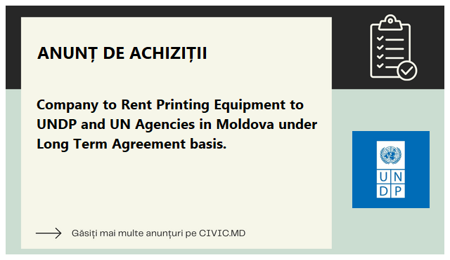 Company to Rent Printing Equipment to UNDP and UN Agencies in Moldova under Long Term Agreement basis.