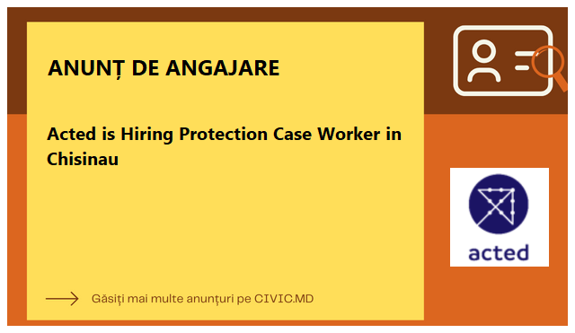 Acted is Hiring Protection Case Worker in Chisinau