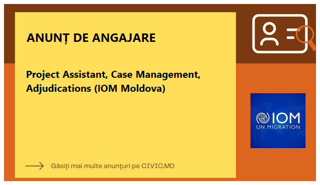 Project Assistant, Case Management, Adjudications (IOM Moldova)