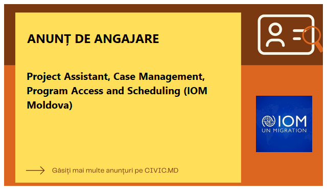 Project Assistant, Case Management, Program Access and Scheduling (IOM Moldova)