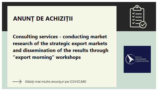 Consulting services - conducting market research of the strategic export markets and dissemination of the results through “export morning” workshops