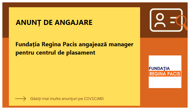 Fundația Regina Pacis angajează manager pentru centrul de plasament
