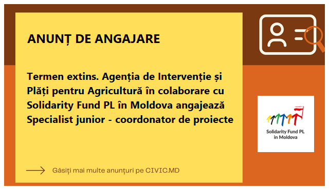 Termen extins. Agenția de Intervenție și Plăți pentru Agricultură în colaborare cu Solidarity Fund PL în Moldova angajează Specialist junior - coordonator de proiecte
