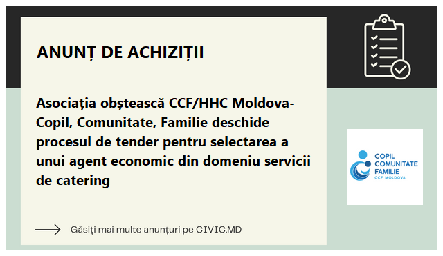 Asociația obștească CCF/HHC Moldova- Copil, Comunitate, Familie deschide procesul de tender pentru selectarea a unui agent economic din domeniu servicii de catering