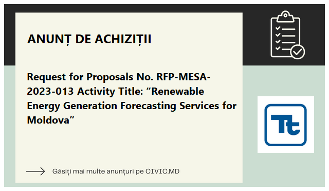 Request for Proposals No. RFP-MESA-2023-013 Activity Title: “Renewable Energy Generation Forecasting Services for Moldova”