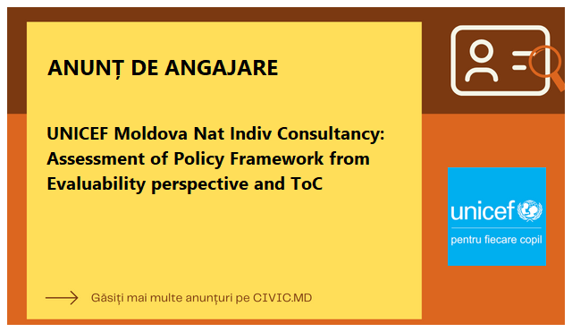 UNICEF Moldova Nat Indiv Consultancy: Assessment of Policy Framework from Evaluability perspective and ToC