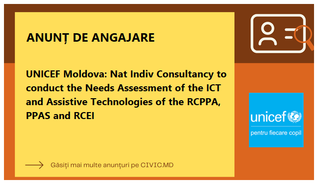UNICEF Moldova: Nat Indiv Consultancy to conduct the Needs Assessment of the ICT and Assistive Technologies of the RCPPA, PPAS and RCEI