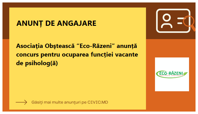 Asoсiaţia Obştească “Eco-Răzeni” anunță concurs pentru ocuparea funcției vacante de psiholog(ă)
