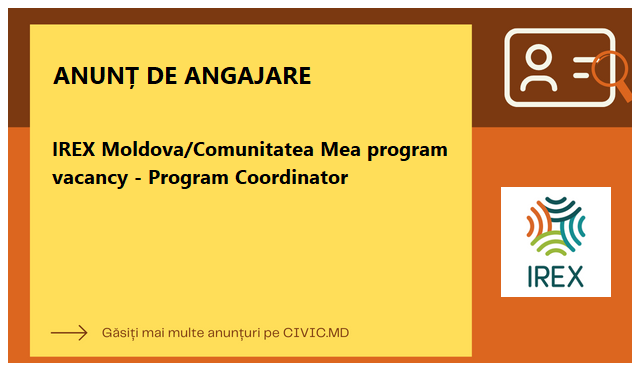 IREX Moldova/Comunitatea Mea program vacancy - Program Coordinator