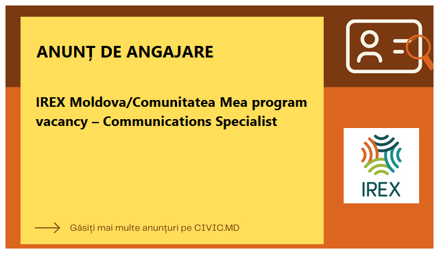 IREX Moldova/Comunitatea Mea program vacancy – Communications Specialist