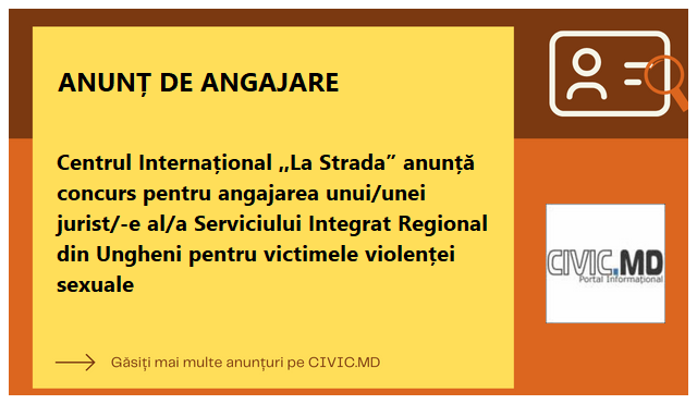 Centrul Internațional ,,La Strada” anunță concurs pentru angajarea unui/unei jurist/-e al/a Serviciului Integrat Regional din Ungheni pentru victimele violenței sexuale