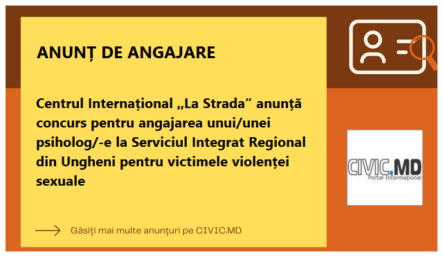 Centrul Internațional ,,La Strada” anunță concurs pentru angajarea unui/unei psiholog/-e la Serviciul Integrat Regional din Ungheni pentru victimele violenței sexuale