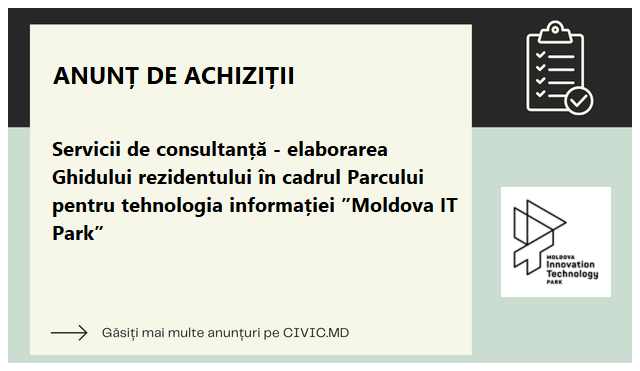 Servicii de consultanță - elaborarea Ghidului rezidentului în cadrul Parcului pentru tehnologia informației ”Moldova IT Park”