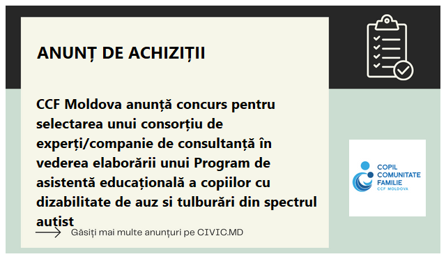 CCF Moldova anunță concurs pentru selectarea unui consorțiu de experți/companie de consultanță în vederea elaborării unui Program de asistentă educațională a copiilor cu dizabilitate de auz si tulburări din spectrul autist
