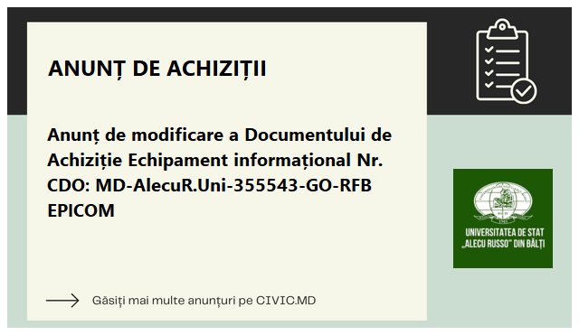 Anunț de modificare a Documentului de Achiziție Echipament informațional Nr. CDO:  MD-AlecuR.Uni-355543-GO-RFB EPICOM