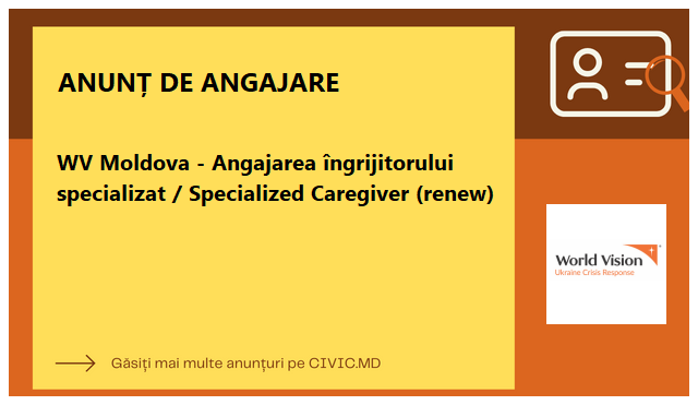 WV Moldova - Angajarea îngrijitorului specializat / Specialized Caregiver (renew)