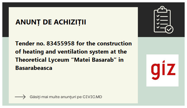 Tender no. 83455958 for the construction of heating and ventilation system at the Theoretical Lyceum “Matei Basarab” in Basarabeasca