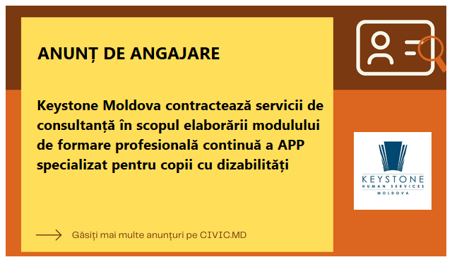 Keystone Moldova contractează servicii de consultanță în scopul elaborării modulului de formare profesională continuă a APP specializat pentru copii cu dizabilități