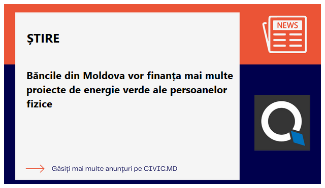 Băncile din Moldova vor finanța mai multe proiecte de energie verde ale persoanelor fizice