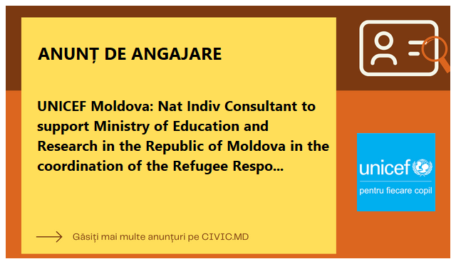 UNICEF Moldova: Nat Indiv Consultant to support Ministry of Education and Research in the Republic of Moldova in the coordination of the Refugee Response to ensure the enrolment of refugee children in the Moldovan education system