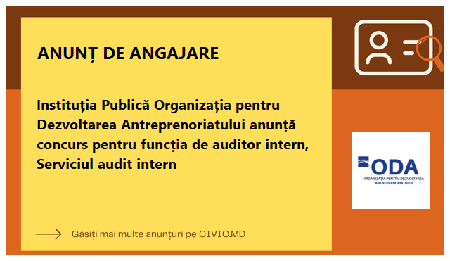 Instituția Publică Organizația pentru Dezvoltarea Antreprenoriatului  anunță concurs pentru funcția de  auditor intern, Serviciul audit intern 