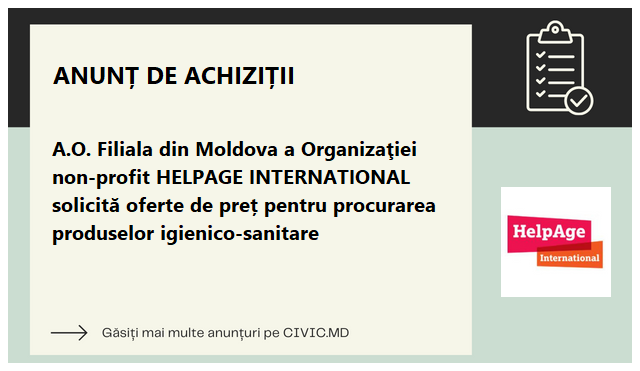 A.O. Filiala din Moldova a Organizaţiei non-profit HELPAGE INTERNATIONAL solicită oferte de preț pentru procurarea produselor igienico-sanitare
