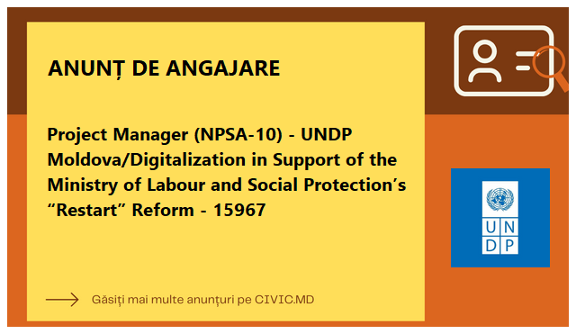 Project Manager (NPSA-10) - UNDP Moldova/Digitalization in Support of the Ministry of Labour and Social Protection’s “Restart” Reform - 15967