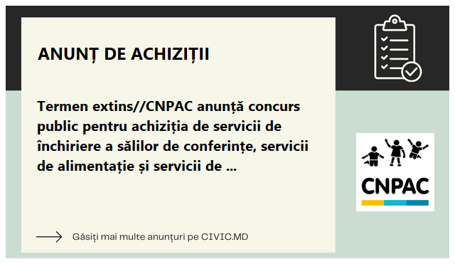 Termen extins//CNPAC anunță concurs public pentru achiziția de servicii de închiriere a sălilor de conferințe, servicii de alimentație și servicii de cazare în municipiul Bălți