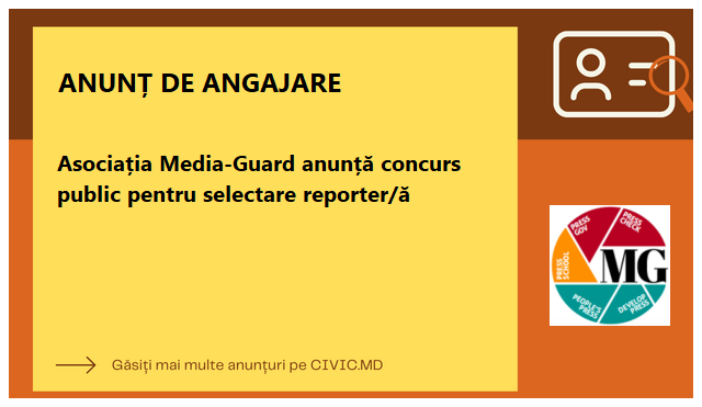Asociația Media-Guard anunță concurs public pentru selectare reporter/ă 