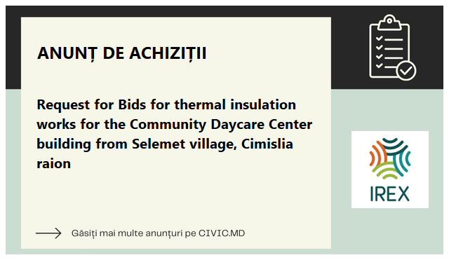 Request for Bids for thermal insulation works for the Community Daycare Center building from Selemet village, Cimislia raion