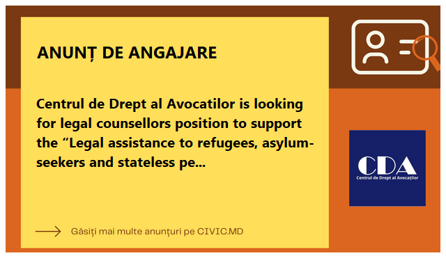 Centrul de Drept al Avocatilor is looking for legal counsellors position to support the “Legal assistance to refugees, asylum-seekers and stateless persons in Moldova” projects.