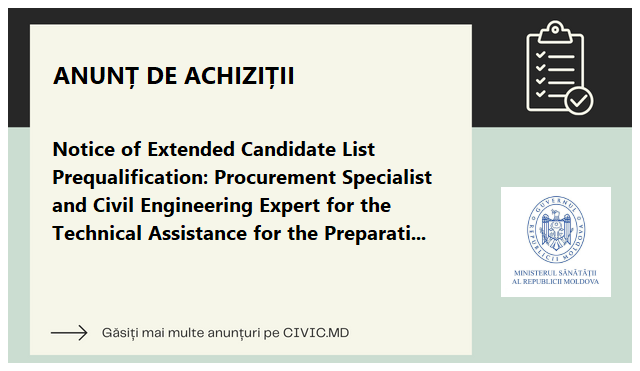 Notice of Extended Candidate List Prequalification: Procurement Specialist and Civil Engineering Expert for the Technical Assistance for the Preparation and Implementation of the Moldova Hospital Sector Upgrade Project (AA-011313)