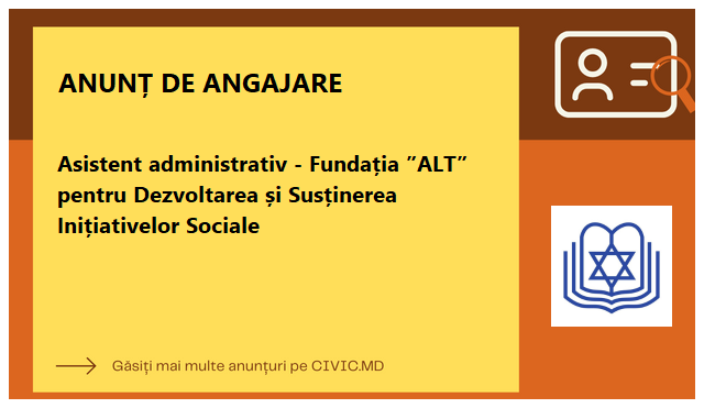 Asistent administrativ - Fundația ”ALT” pentru Dezvoltarea și Susținerea Inițiativelor Sociale