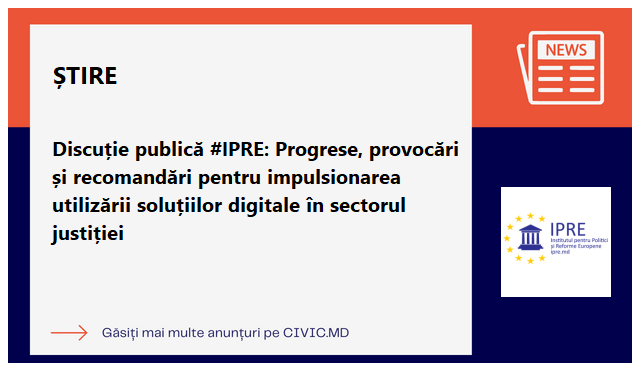 Discuție publică #IPRE: Progrese, provocări și recomandări pentru impulsionarea utilizării soluțiilor digitale în sectorul justiției