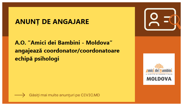 A.O. ”Amici dei Bambini - Moldova” angajează coordonator/coordonatoare echipă psihologi