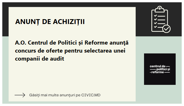 A.O. Centrul de Politici și Reforme anunţă concurs de oferte pentru selectarea unei companii de audit
