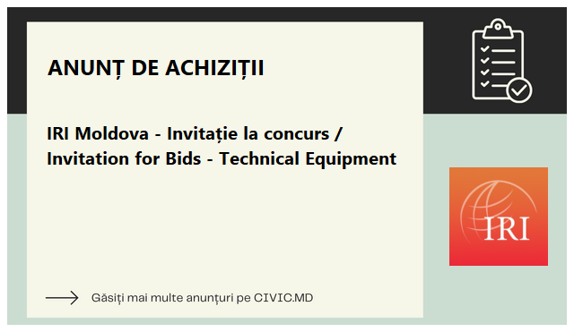 IRI Moldova - Invitație la concurs / Invitation for Bids - Technical Equipment 