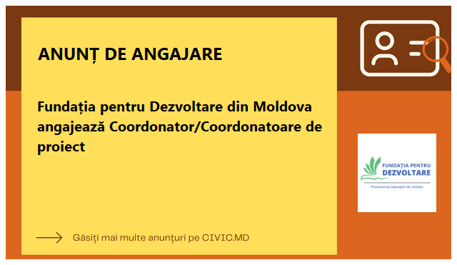 Fundația pentru Dezvoltare din Moldova angajează Coordonator/Coordonatoare de proiect