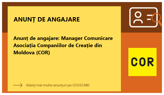Anunț de angajare: Manager Comunicare Asociația Companiilor de Creație din Moldova (COR)