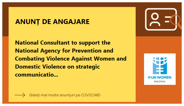 National Consultant to support the National Agency for Prevention and Combating Violence Against Women and Domestic Violence on strategic communication - UN Women Moldova