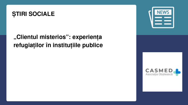 „Clientul misterios”: experiența refugiaților în instituțiile publice „Clientul misterios”: experiența refugiaților în instituțiile publice
